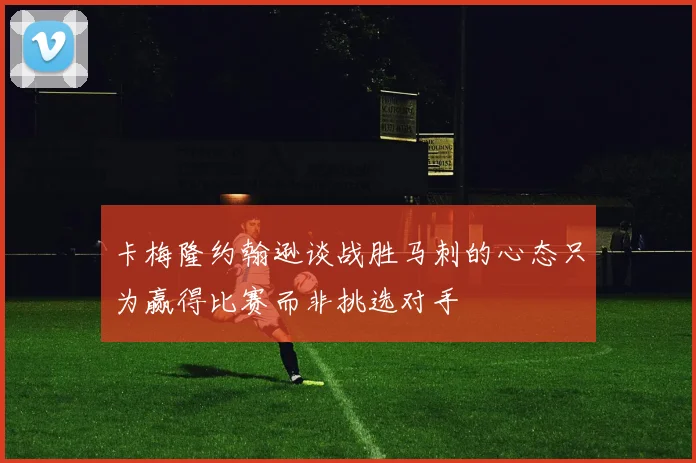 卡梅隆约翰逊谈战胜马刺的心态只为赢得比赛而非挑选对手